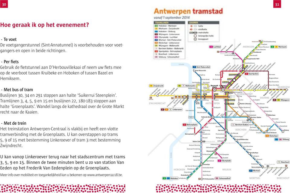 - Met bus of tram Buslijnen 30, 34 en 291 stoppen aan halte Suikerrui Steenplein. Tramlijnen 3, 4, 5, 9 en 15 en buslijnen 22, 180-183 stoppen aan halte Groenplaats.