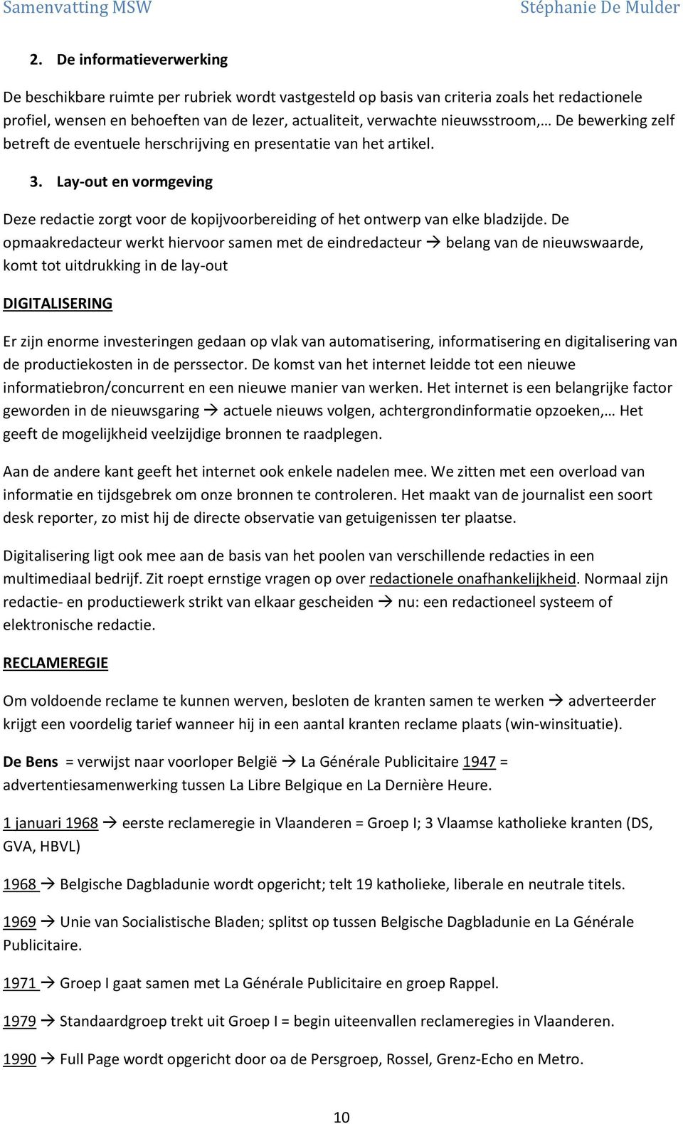 Lay-out en vormgeving Deze redactie zorgt voor de kopijvoorbereiding of het ontwerp van elke bladzijde.