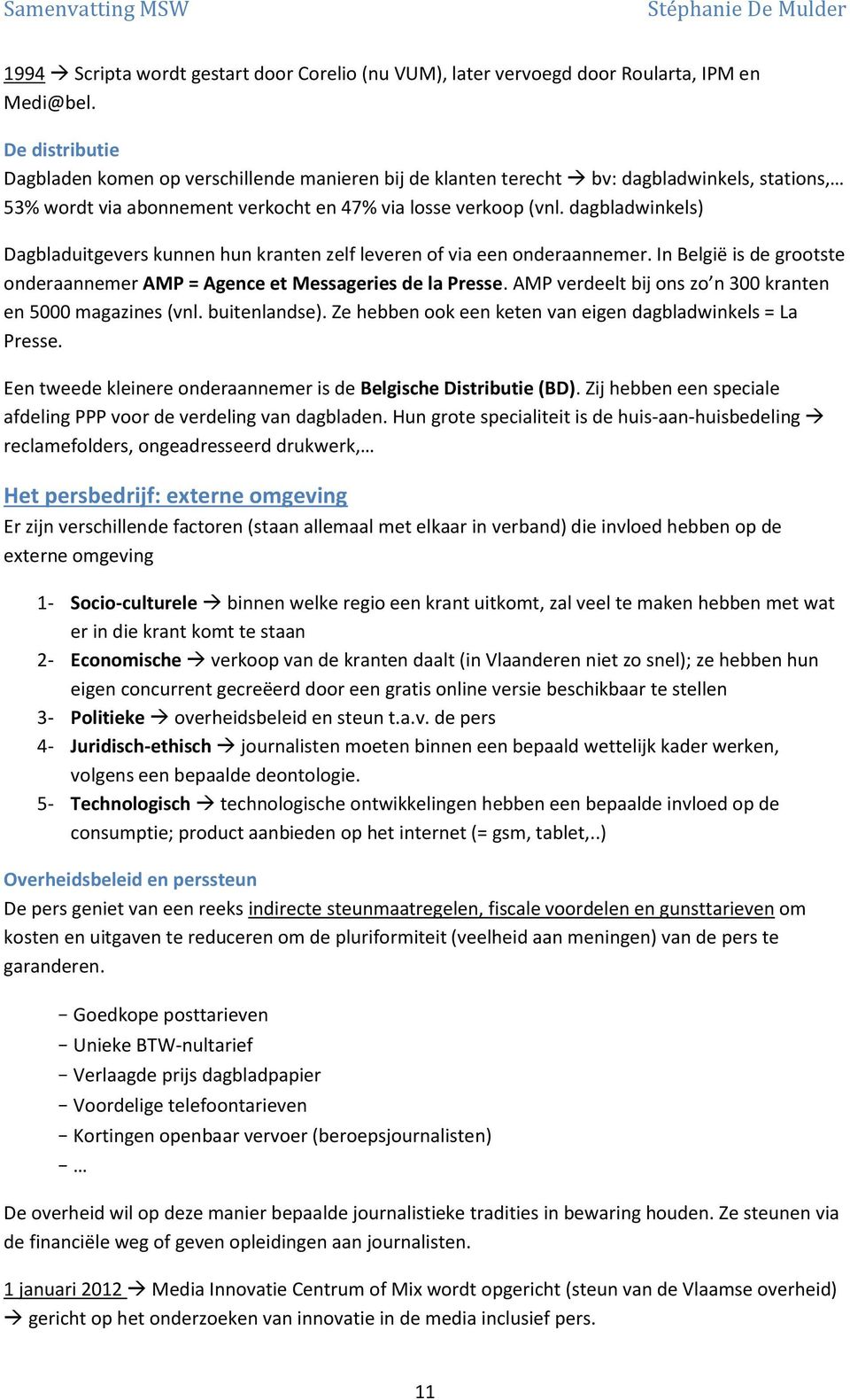 dagbladwinkels) Dagbladuitgevers kunnen hun kranten zelf leveren of via een onderaannemer. In België is de grootste onderaannemer AMP = Agence et Messageries de la Presse.