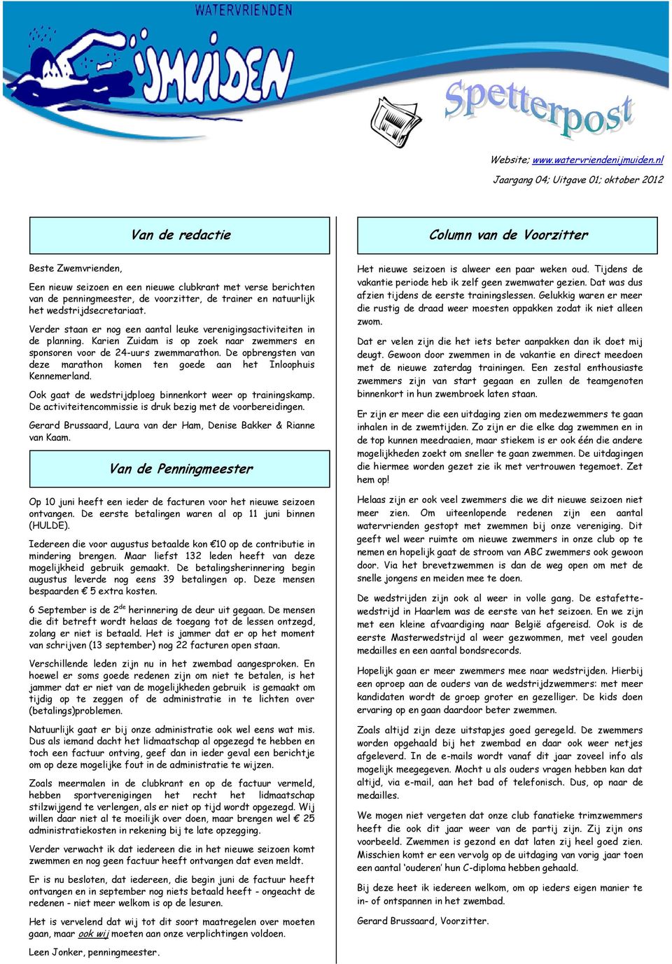 voorzitter, de trainer en natuurlijk het wedstrijdsecretariaat. Verder staan er nog een aantal leuke verenigingsactiviteiten in de planning.