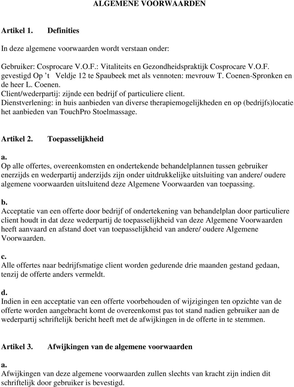 Dienstverlening: in huis aanbieden van diverse therapiemogelijkheden en op (bedrijfs)locatie het aanbieden van TouchPro Stoelmassage. Artikel 2.