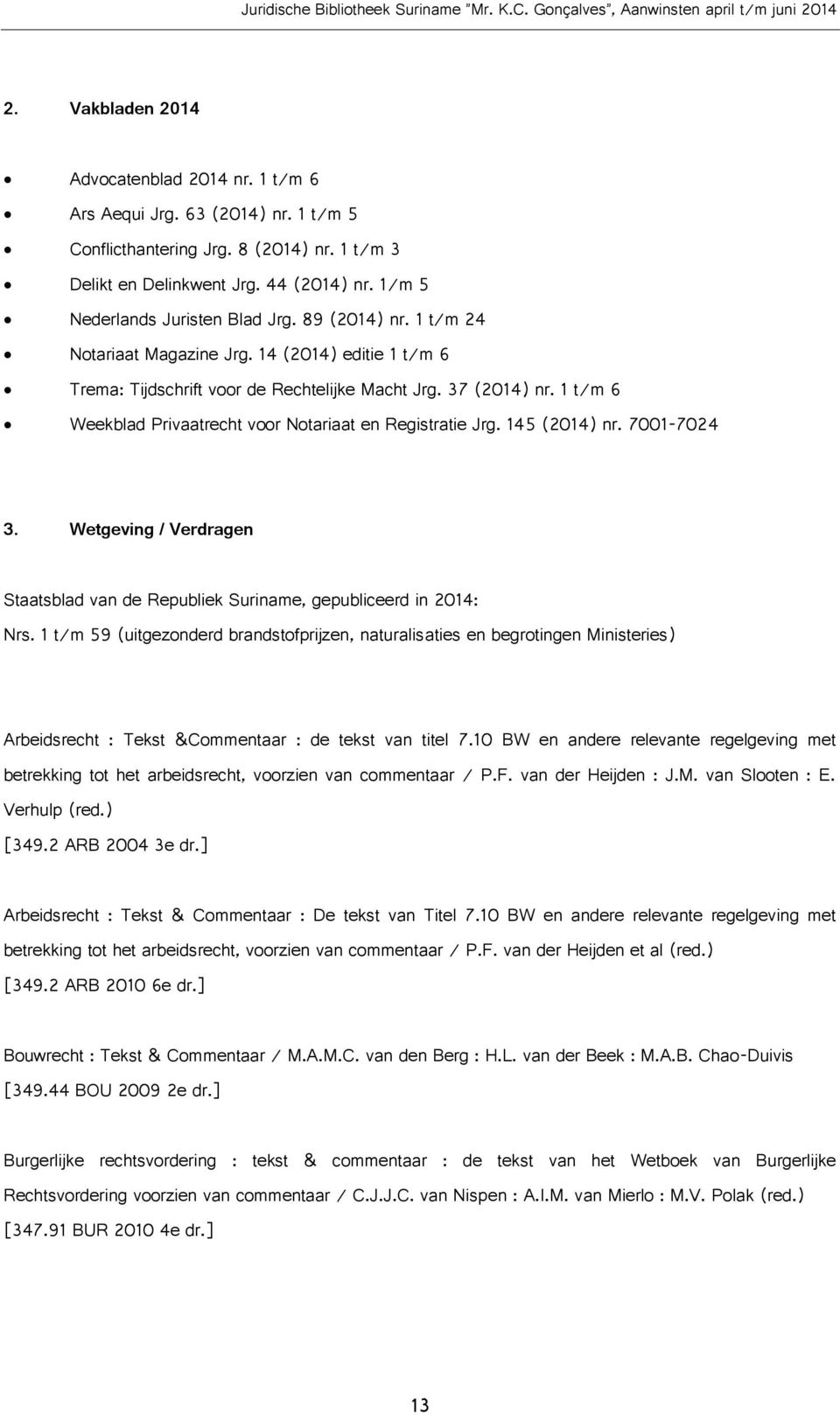 1 t/m 6 Weekblad Privaatrecht voor Notariaat en Registratie Jrg. 145 (2014) nr. 7001-7024 3. Wetgeving / Verdragen Staatsblad van de Republiek Suriname, gepubliceerd in 2014: Nrs.