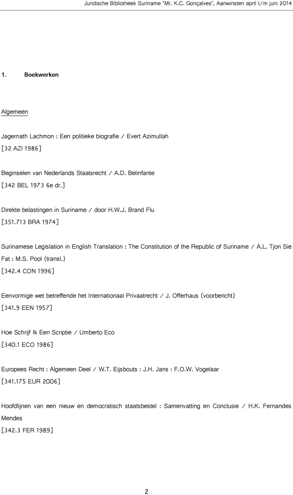 ) [342.4 CON 1996] Eenvormige wet betreffende het Internationaal Privaatrecht / J. Offerhaus (voorbericht) [341.9 EEN 1957] Hoe Schrijf Ik Een Scriptie / Umberto Eco [340.