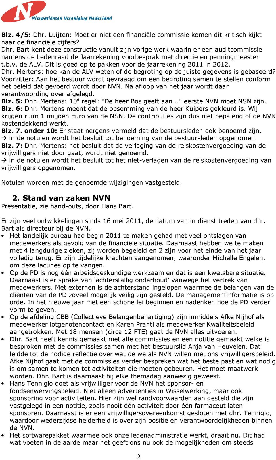 Voorzitter: Aan het bestuur wordt gevraagd om een begroting samen te stellen conform het beleid dat gevoerd wordt door NVN. Na afloop van het jaar wordt daar verantwoording over afgelegd. Blz. 5: Dhr.