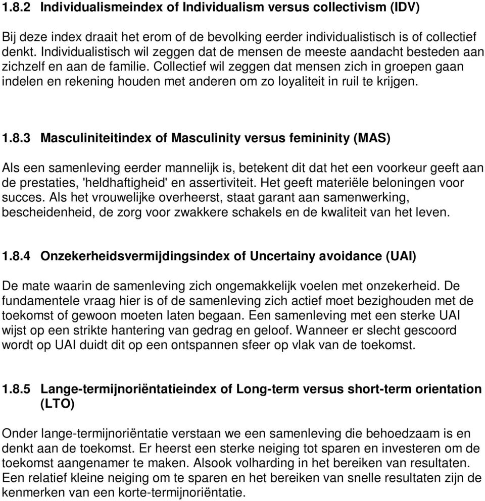 Collectief wil zeggen dat mensen zich in groepen gaan indelen en rekening houden met anderen om zo loyaliteit in ruil te krijgen. 1.8.