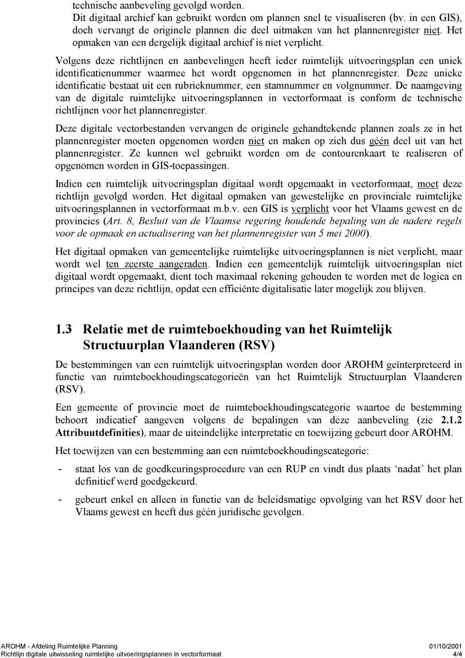 Volgens deze richtlijnen en aanbevelingen heeft ieder ruimtelijk uitvoeringsplan een uniek identificatienummer waarmee het wordt opgenomen in het plannenregister.