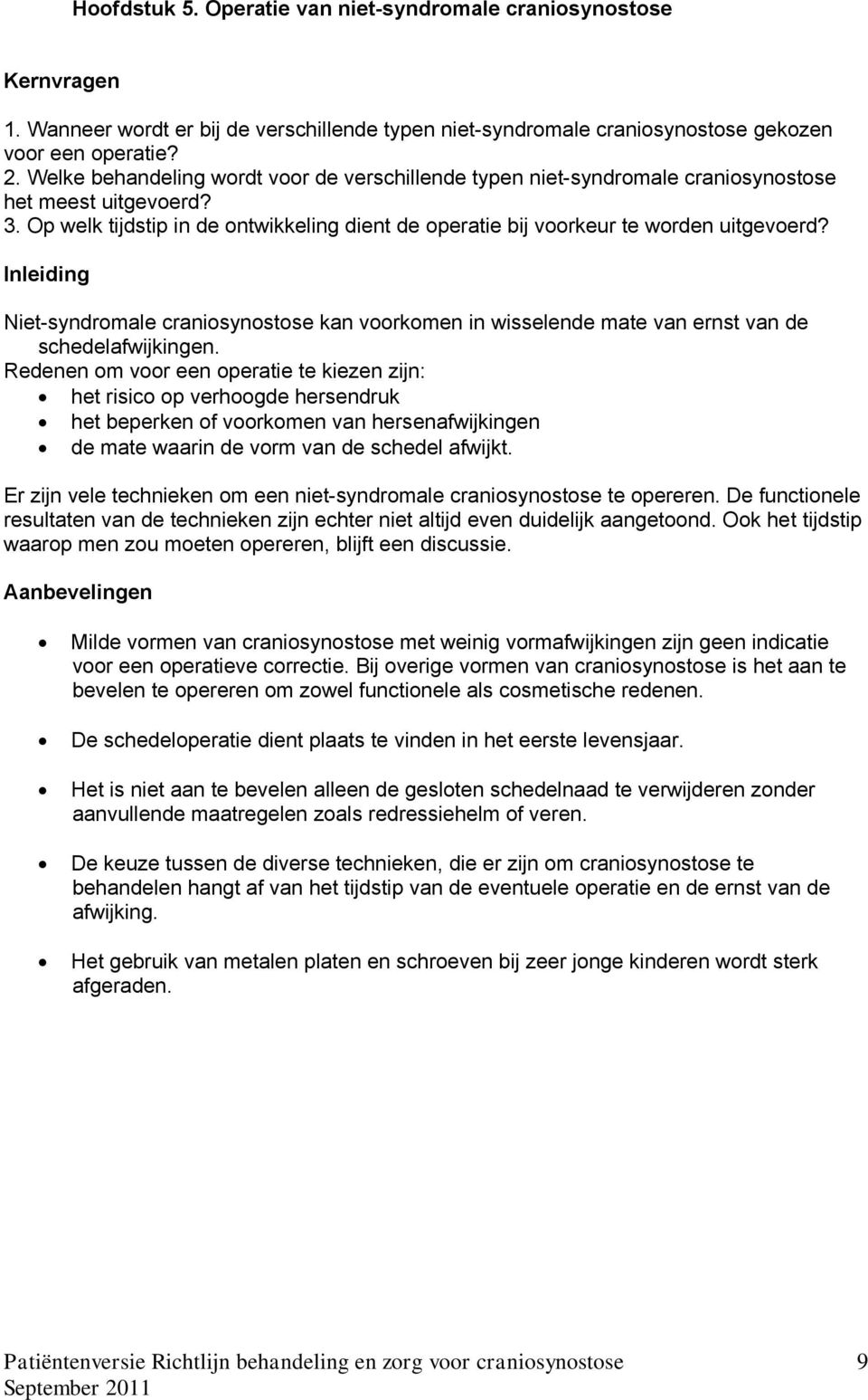 Niet-syndromale craniosynostose kan voorkomen in wisselende mate van ernst van de schedelafwijkingen.