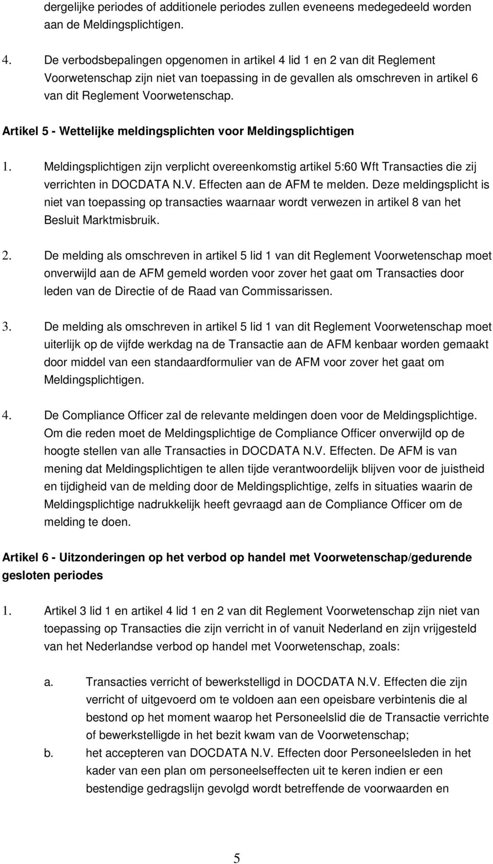 Artikel 5 - Wettelijke meldingsplichten voor Meldingsplichtigen 1. Meldingsplichtigen zijn verplicht overeenkomstig artikel 5:60 Wft Transacties die zij verrichten in DOCDATA N.V.