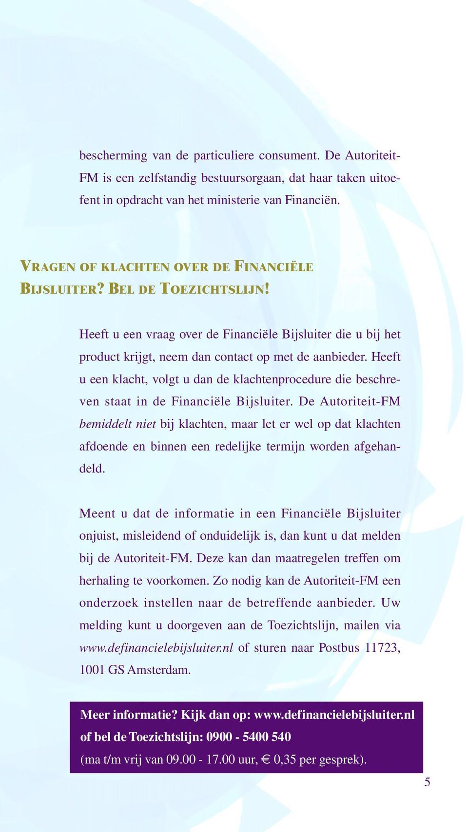 Heeft u een klacht, volgt u dan de klachtenprocedure die beschreven staat in de Financiële Bijsluiter.