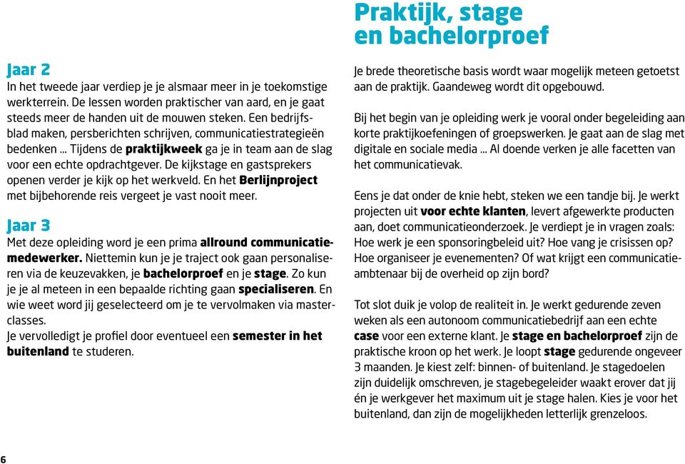 Een bedrijfsblad maken, persberichten schrijven, communicatiestrategieën bedenken Tijdens de praktijkweek ga je in team aan de slag voor een echte opdrachtgever.