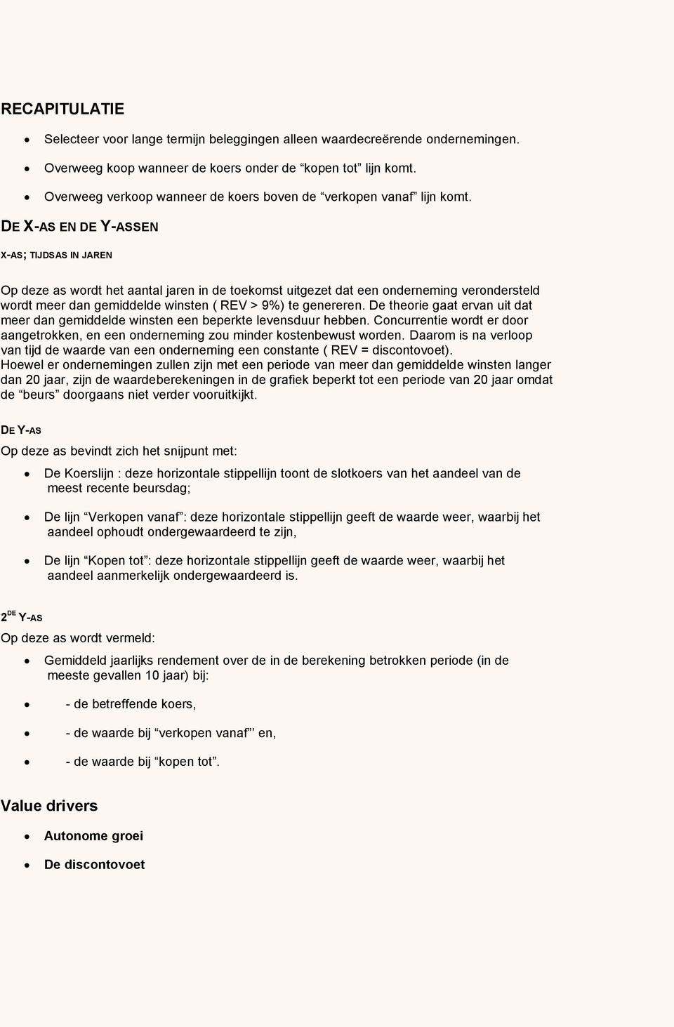 DE X-AS EN DE Y-ASSEN X-AS; TIJDSAS IN JAREN Op deze as wordt het aantal jaren in de toekomst uitgezet dat een onderneming verondersteld wordt meer dan gemiddelde winsten ( REV > 9%) te genereren.