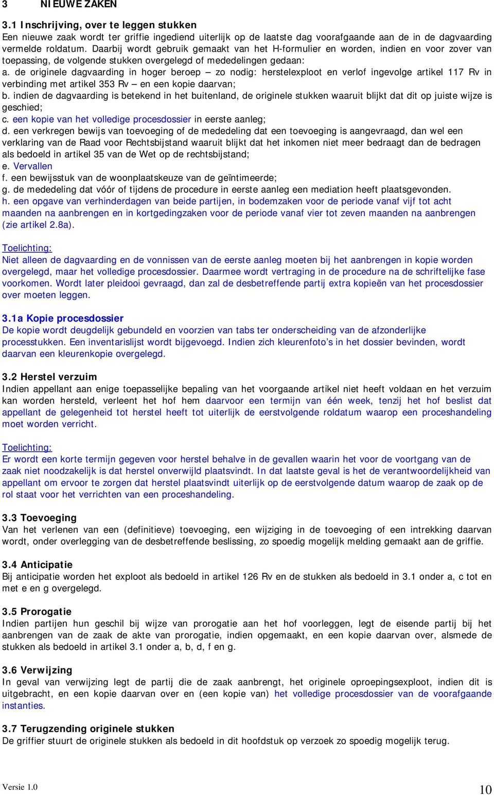 de originele dagvaarding in hoger beroep zo nodig: herstelexploot en verlof ingevolge artikel 117 Rv in verbinding met artikel 353 Rv en een kopie daarvan; b.