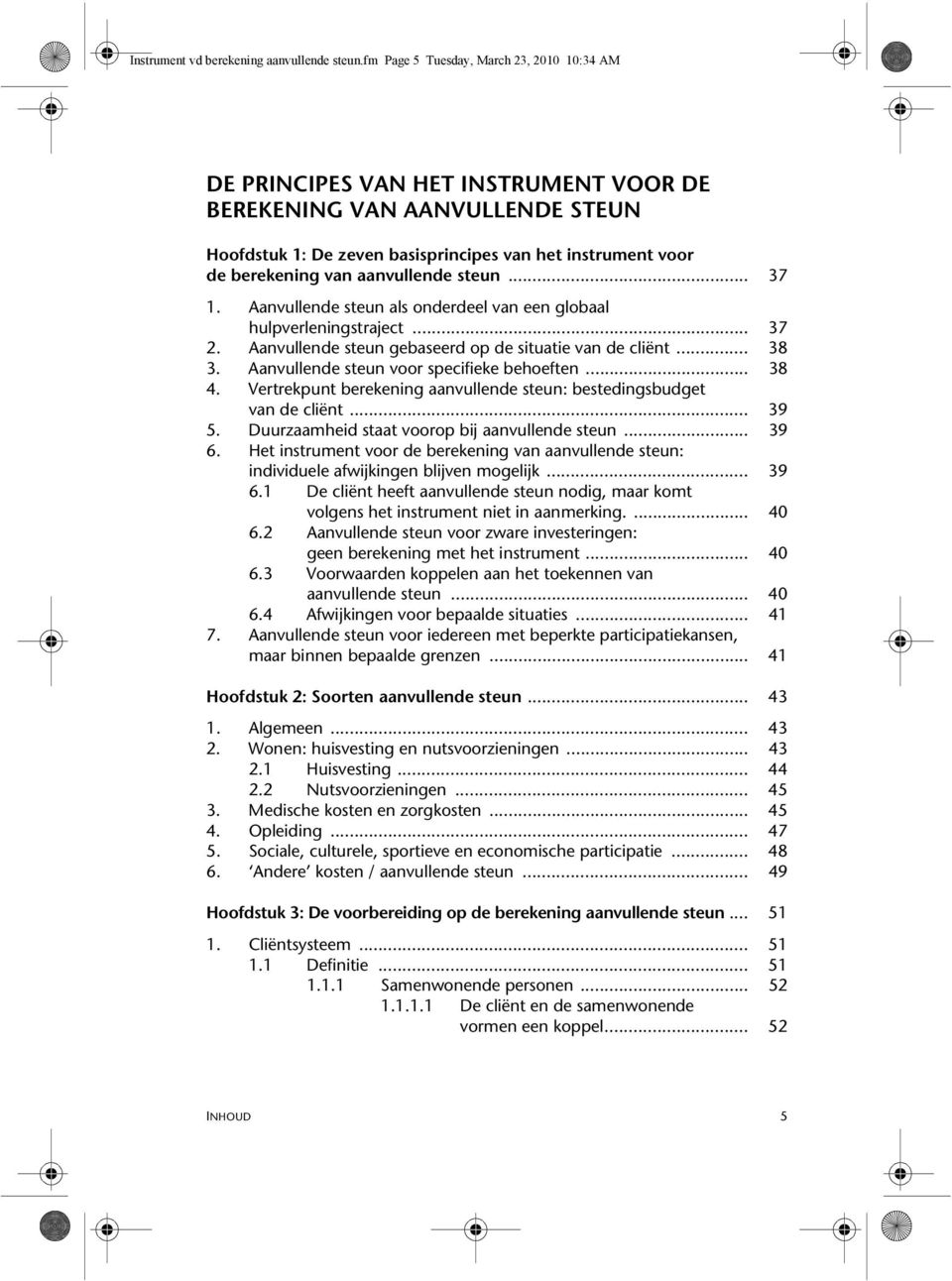 aanvullende steun... 37 1. Aanvullende steun als onderdeel van een globaal hulpverleningstraject... 37 2. Aanvullende steun gebaseerd op de situatie van de cliënt... 38 3.