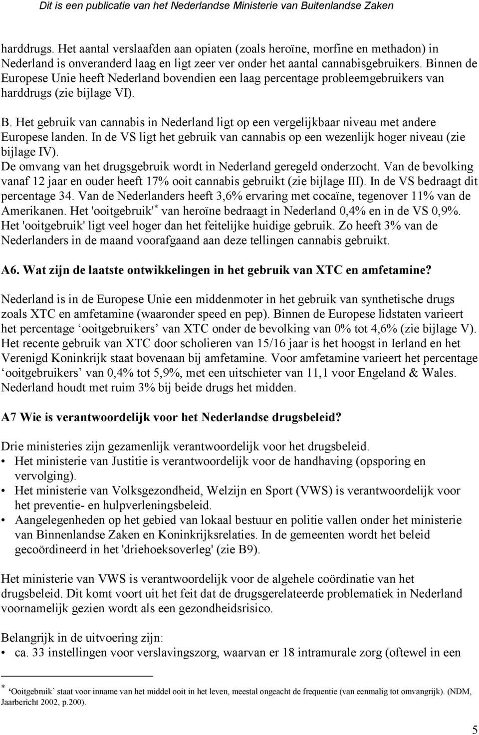 Het gebruik van cannabis in Nederland ligt op een vergelijkbaar niveau met andere Europese landen. In de VS ligt het gebruik van cannabis op een wezenlijk hoger niveau (zie bijlage IV).