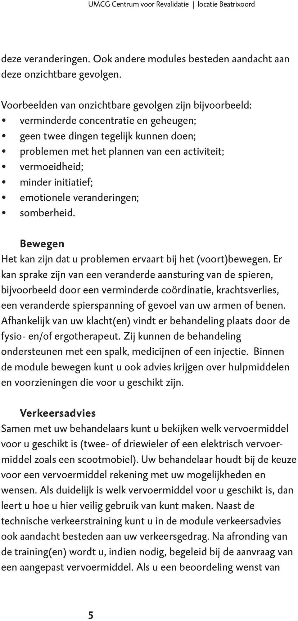 initiatief; emotionele veranderingen; somberheid. Bewegen Het kan zijn dat u problemen ervaart bij het (voort)bewegen.