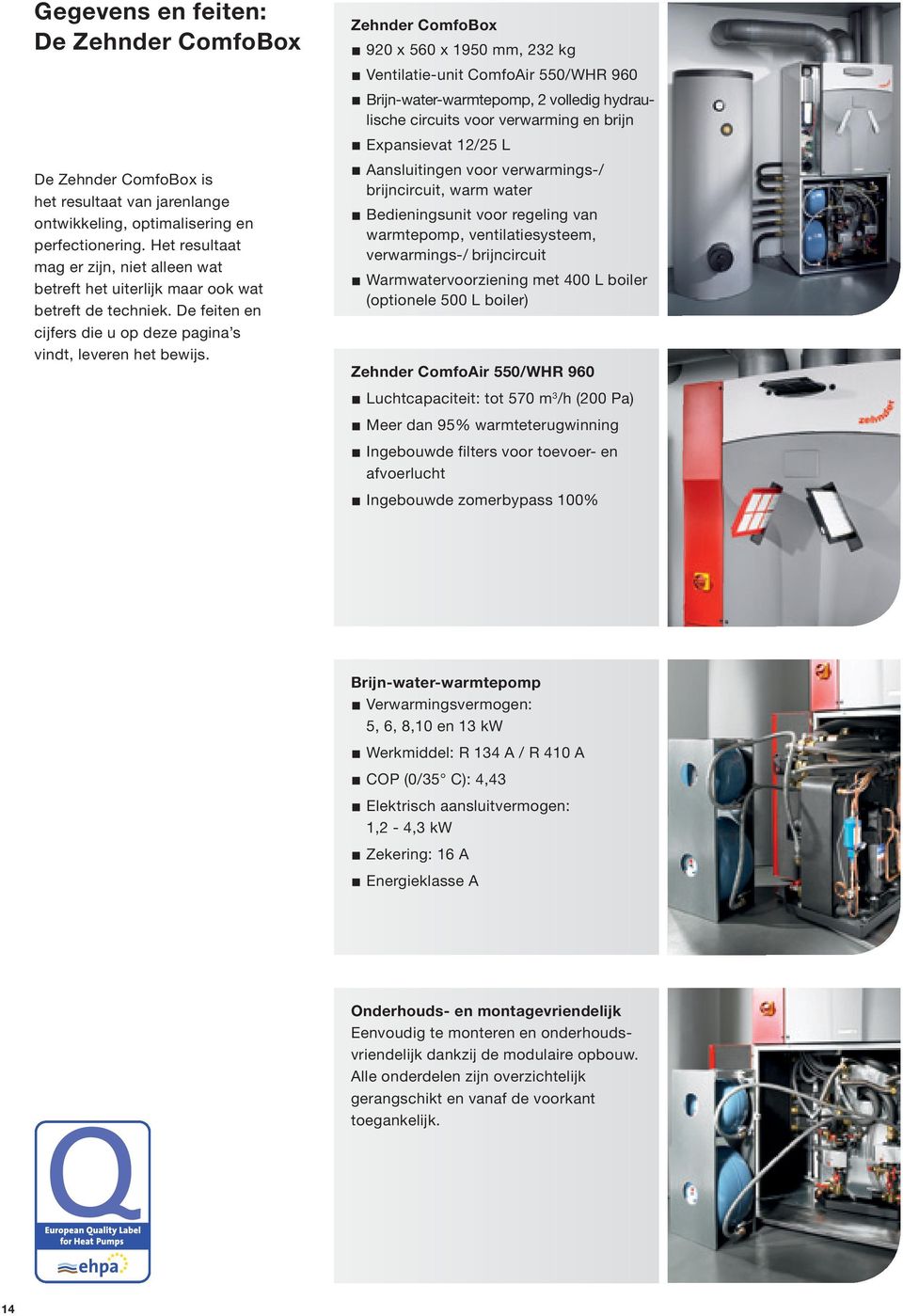 Zehnder ComfoBox 920 x 560 x 1950 mm, 232 kg Ventilatie-unit ComfoAir 550/WHR 960 Brijn-water-warmtepomp, 2 volledig hydraulische circuits voor verwarming en brijn Expansievat 12/25 L Aansluitingen