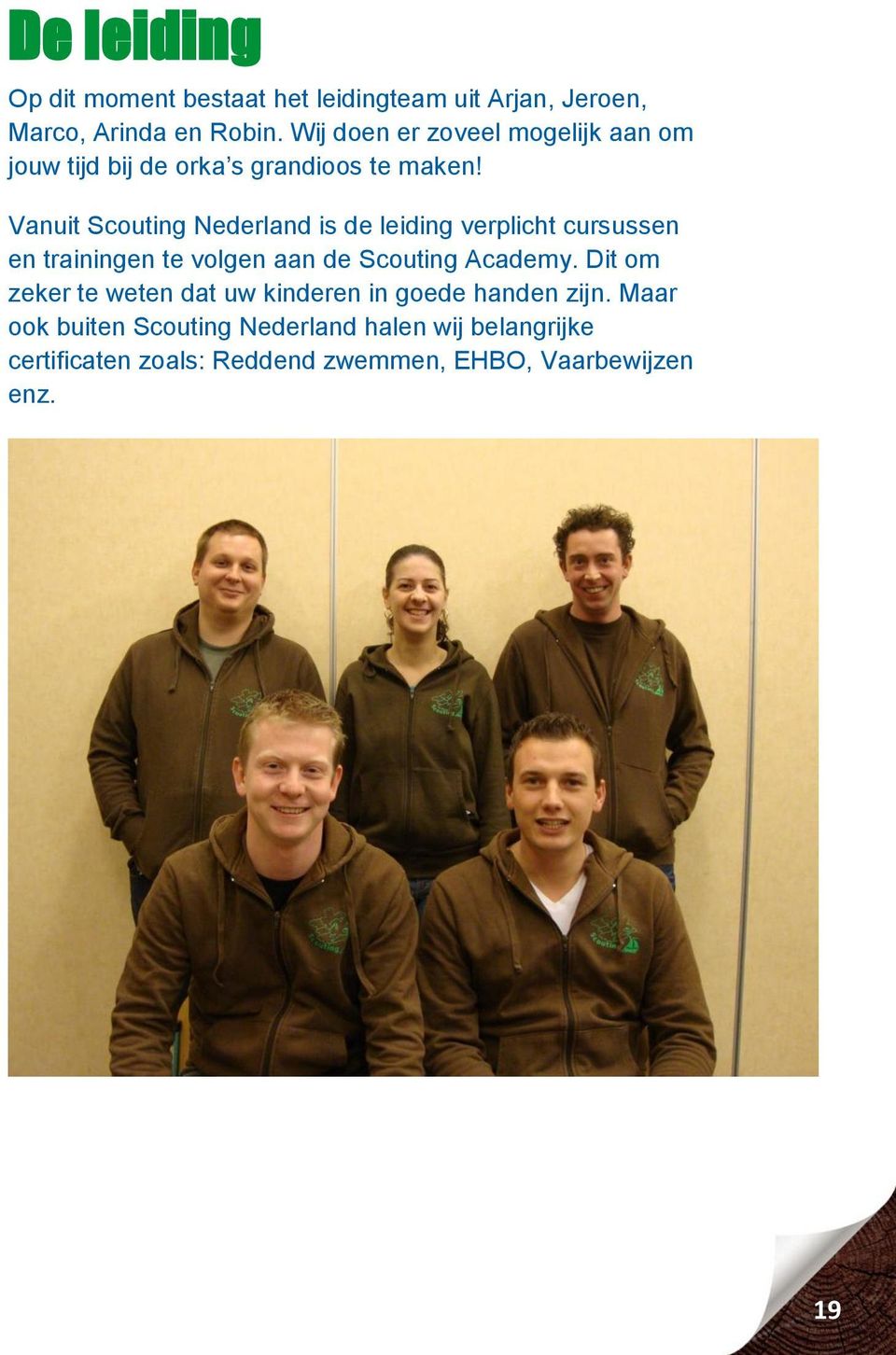Vanuit Scouting Nederland is de leiding verplicht cursussen en trainingen te volgen aan de Scouting Academy.