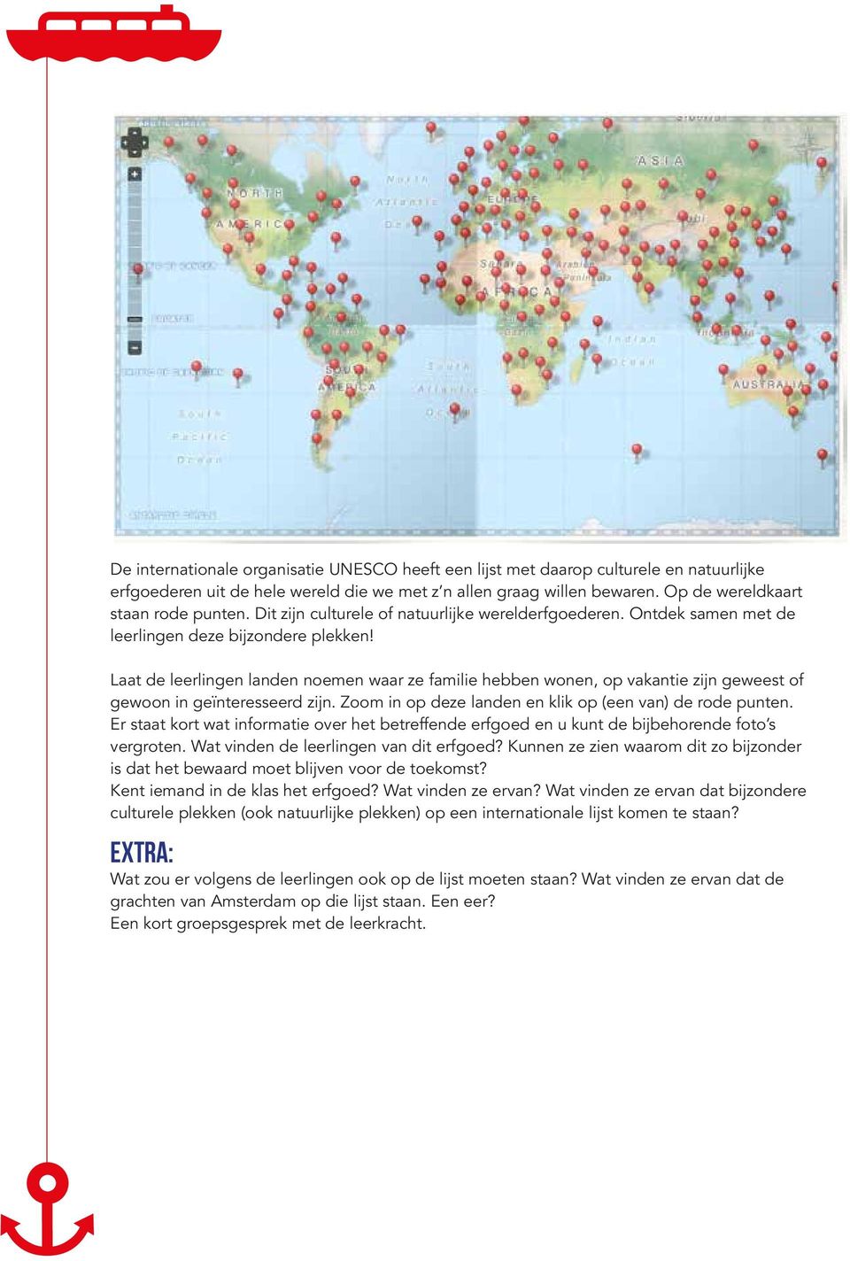 Laat de leerlingen landen noemen waar ze familie hebben wonen, op vakantie zijn geweest of gewoon in geïnteresseerd zijn. Zoom in op deze landen en klik op (een van) de rode punten.