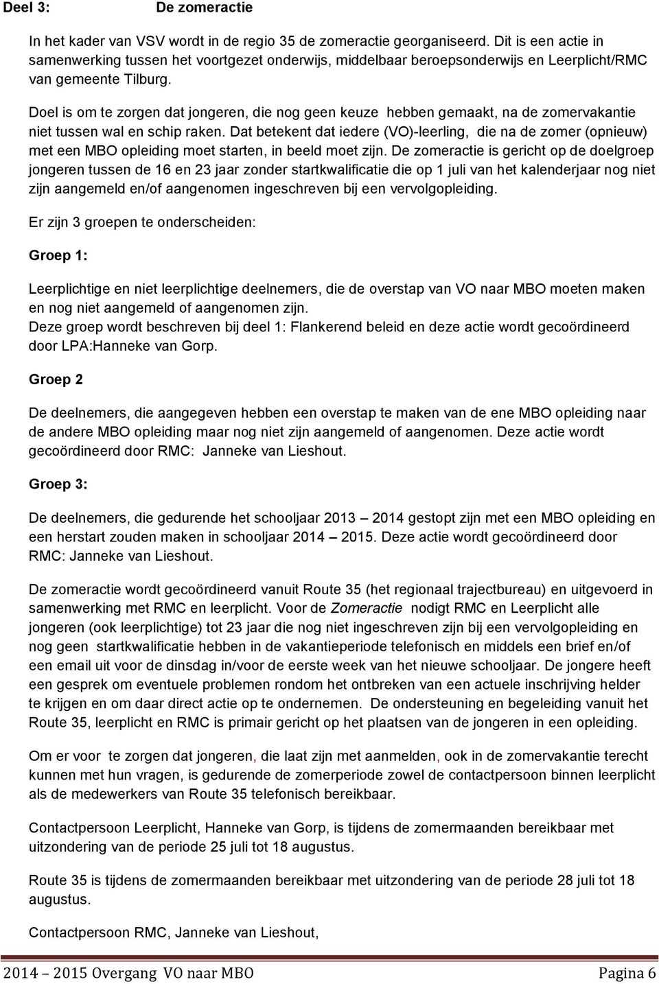 Doel is om te zorgen dat jongeren, die nog geen keuze hebben gemaakt, na de zomervakantie niet tussen wal en schip raken.