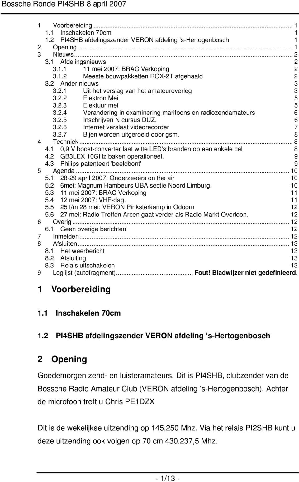 6 3.2.6 Internet verslaat videorecorder 7 3.2.7 Bijen worden uitgeroeid door gsm. 8 4 Techniek... 8 4.1 0,9 V boost-converter laat witte LED's branden op een enkele cel 8 4.