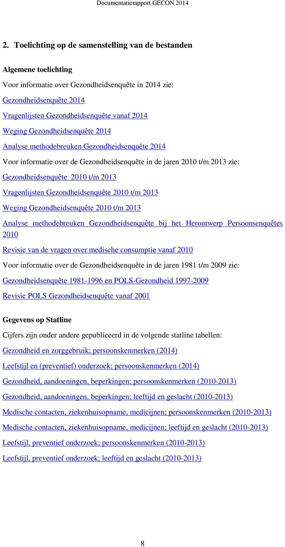 Gezondheidsenquête 2010 t/m 2013 Weging Gezondheidsenquête 2010 t/m 2013 Analyse methodebreuken Gezondheidsenquête bij het Herontwerp Persoonsenquêtes 2010 Revisie van de vragen over medische