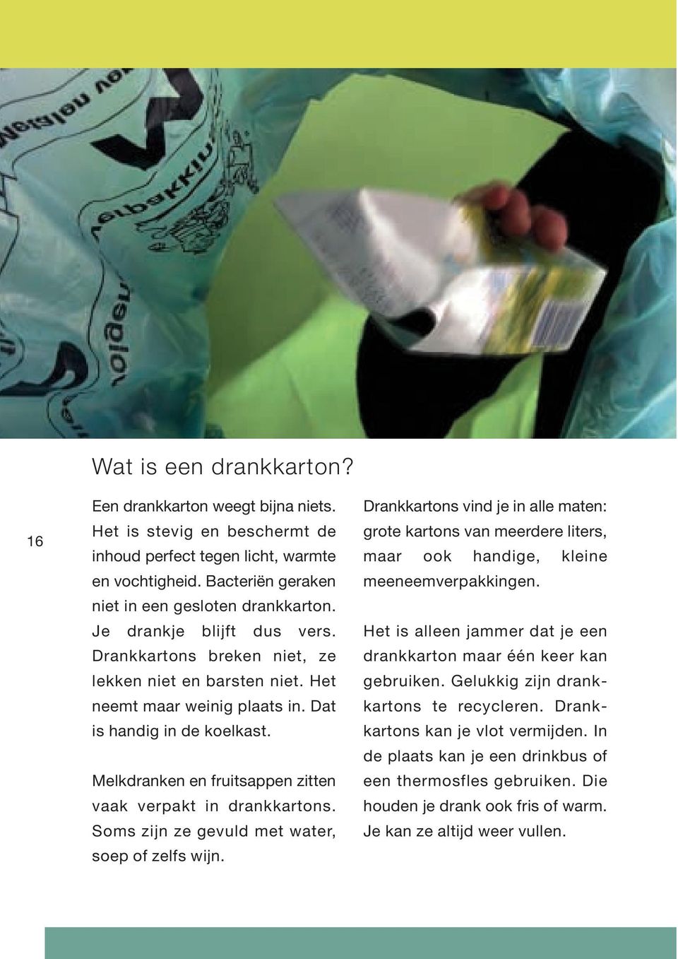 Melkdranken en fruitsappen zitten vaak verpakt in drankkartons. Soms zijn ze gevuld met water, soep of zelfs wijn.