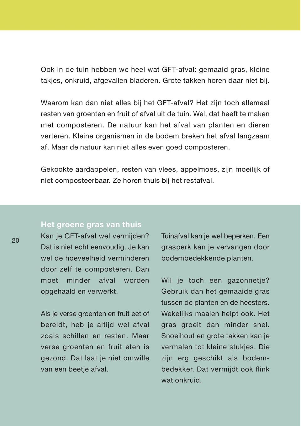 Kleine organismen in de bodem breken het afval langzaam af. Maar de natuur kan niet alles even goed composteren.