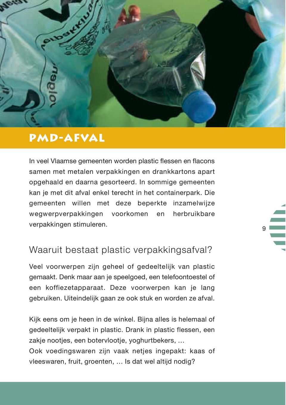 9 Waaruit bestaat plastic verpakkingsafval? Veel voorwerpen zijn geheel of gedeeltelijk van plastic gemaakt. Denk maar aan je speelgoed, een telefoontoestel of een koffiezetapparaat.