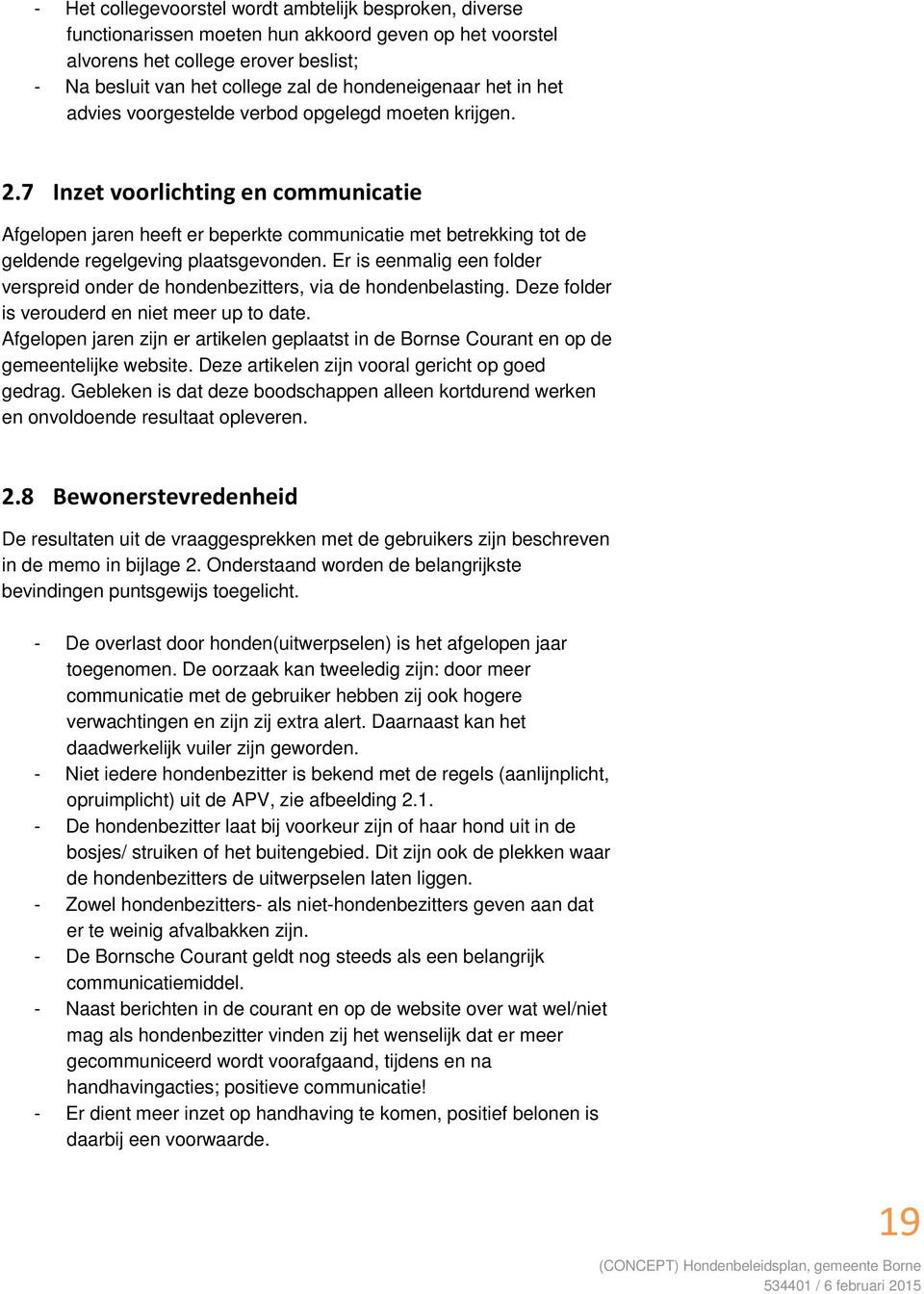 7 Inzet voorlichting en communicatie Afgelopen jaren heeft er beperkte communicatie met betrekking tot de geldende regelgeving plaatsgevonden.