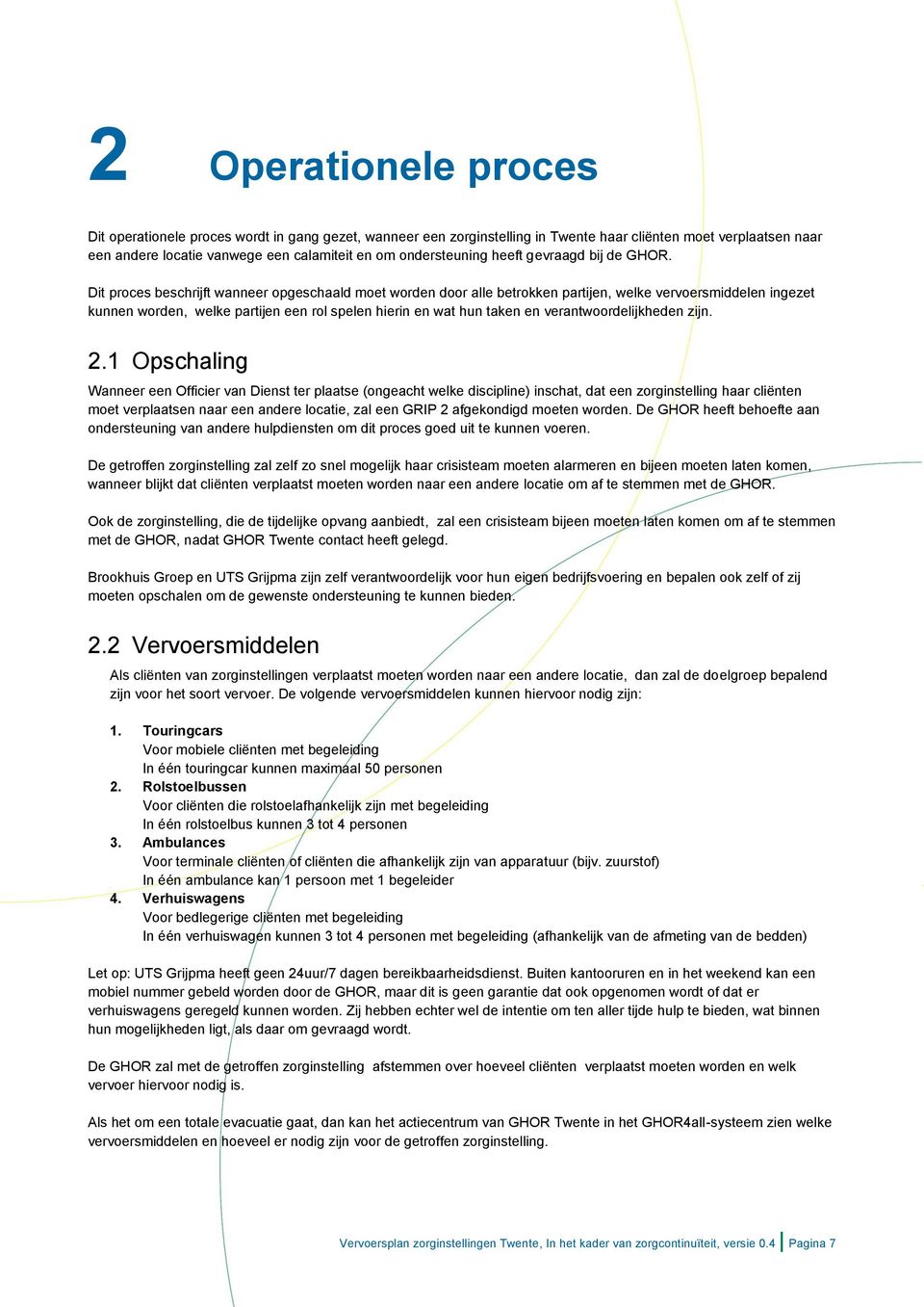 Dit proces beschrijft wanneer opgeschaald moet worden door alle betrokken partijen, welke vervoersmiddelen ingezet kunnen worden, welke partijen een rol spelen hierin en wat hun taken en