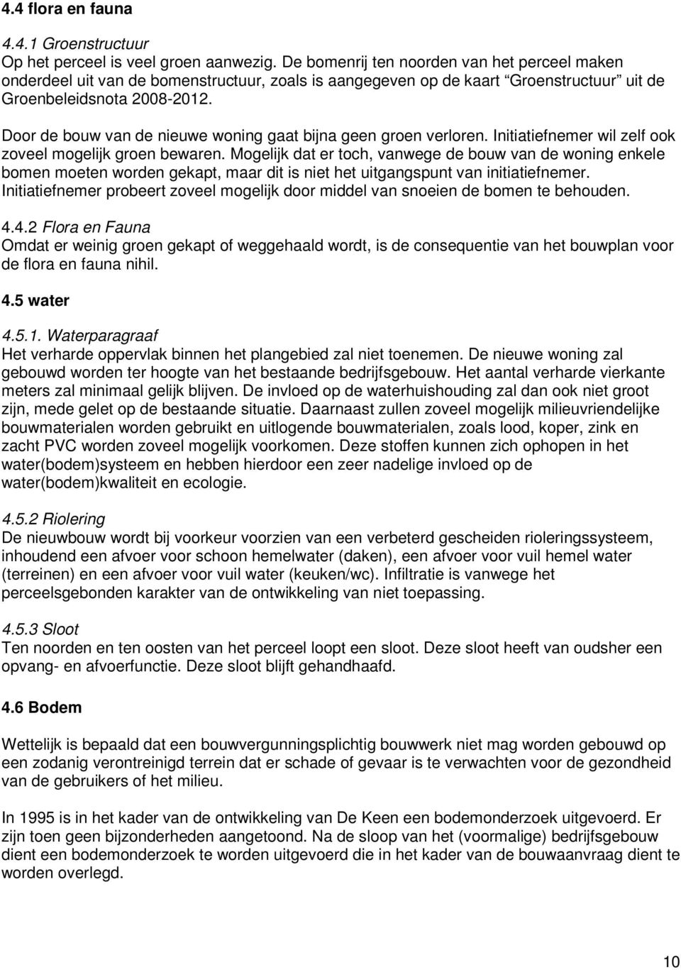 Door de bouw van de nieuwe woning gaat bijna geen groen verloren. Initiatiefnemer wil zelf ook zoveel mogelijk groen bewaren.