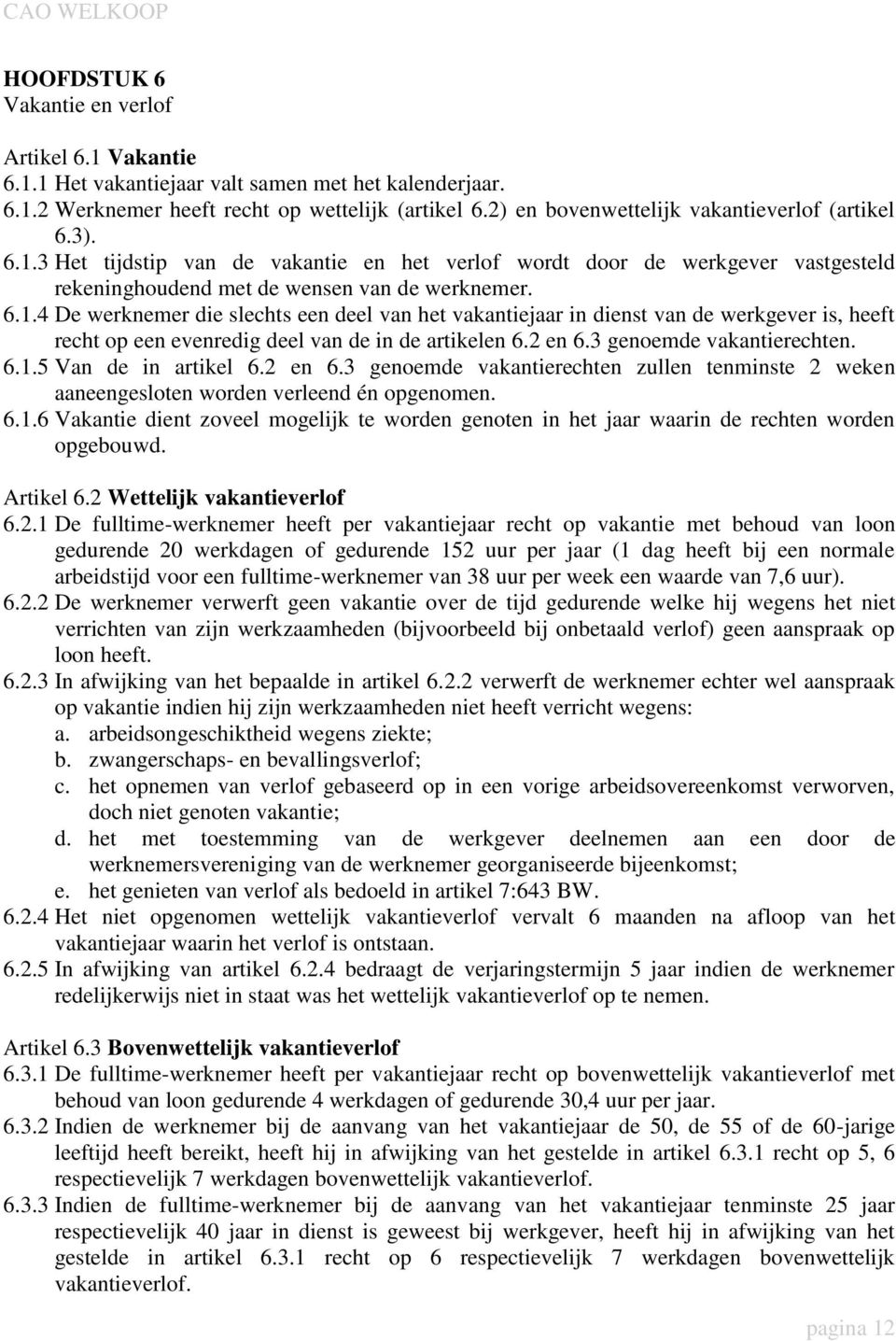 3 Het tijdstip van de vakantie en het verlof wordt door de werkgever vastgesteld rekeninghoudend met de wensen van de werknemer. 6.1.