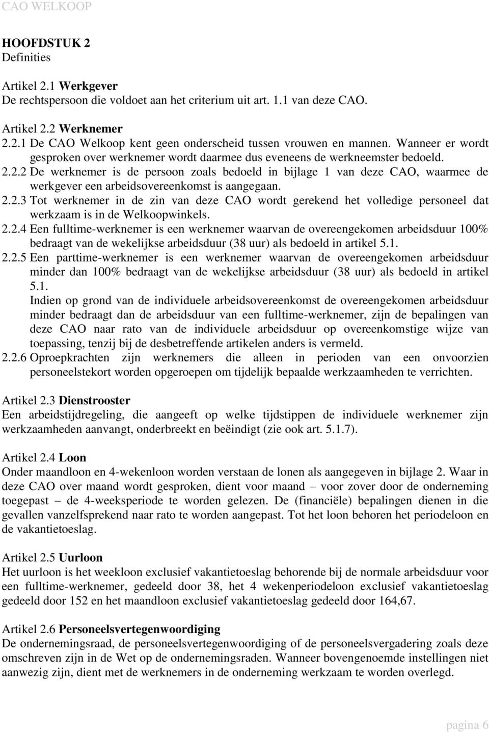 2.2 De werknemer is de persoon zoals bedoeld in bijlage 1 van deze CAO, waarmee de werkgever een arbeidsovereenkomst is aangegaan. 2.2.3 Tot werknemer in de zin van deze CAO wordt gerekend het volledige personeel dat werkzaam is in de Welkoopwinkels.