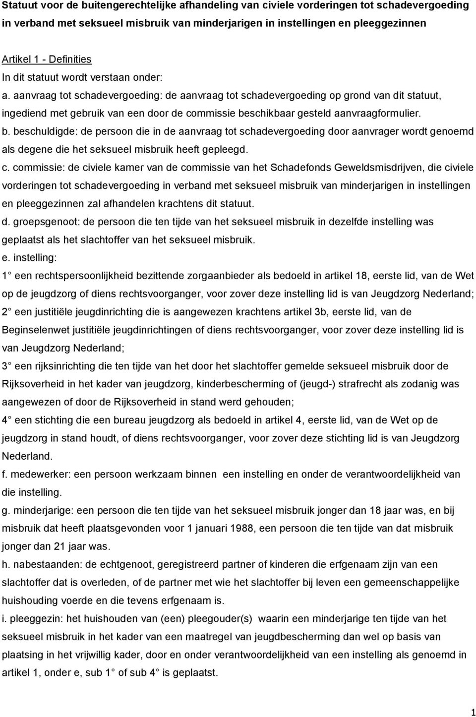 aanvraag tot schadevergoeding: de aanvraag tot schadevergoeding op grond van dit statuut, ingediend met gebruik van een door de commissie be