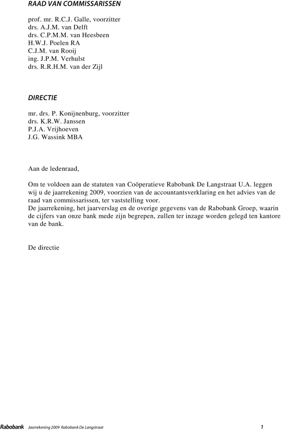 Vrijhoeven J.G. Wassink MBA Aan de ledenraad, Om te voldoen aan de statuten van Coöperatieve Rabobank De Langstraat U.A. leggen wij u de jaarrekening 2009, voorzien van de accountantsverklaring en het advies van de raad van commissarissen, ter vaststelling voor.