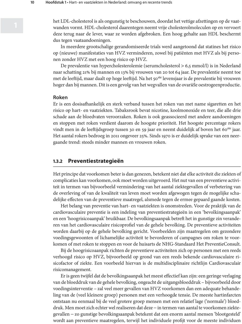 In meerdere grootschalige gerandomiseerde trials werd aangetoond dat statines het risico op (nieuwe) manifestaties van HVZ verminderen, zowel bij patiënten met HVZ als bij personen zonder HVZ met een