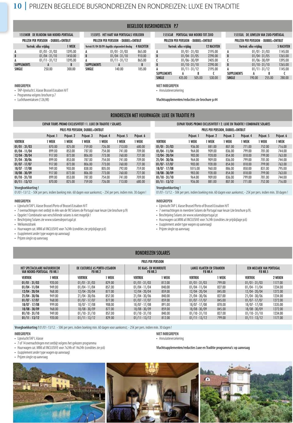 00 300.00 1555FES HET HART VAN PORTUGALS VERLEDEN PRIJZEN PER PERSOON - DUBBEL+ONTBIJT Vertrek 01/04-30/09: dagelijks uitgezonderd dinsdag 4 NACHTEN A 01/01-31/03 865.00 B 01/04-31/10 910.