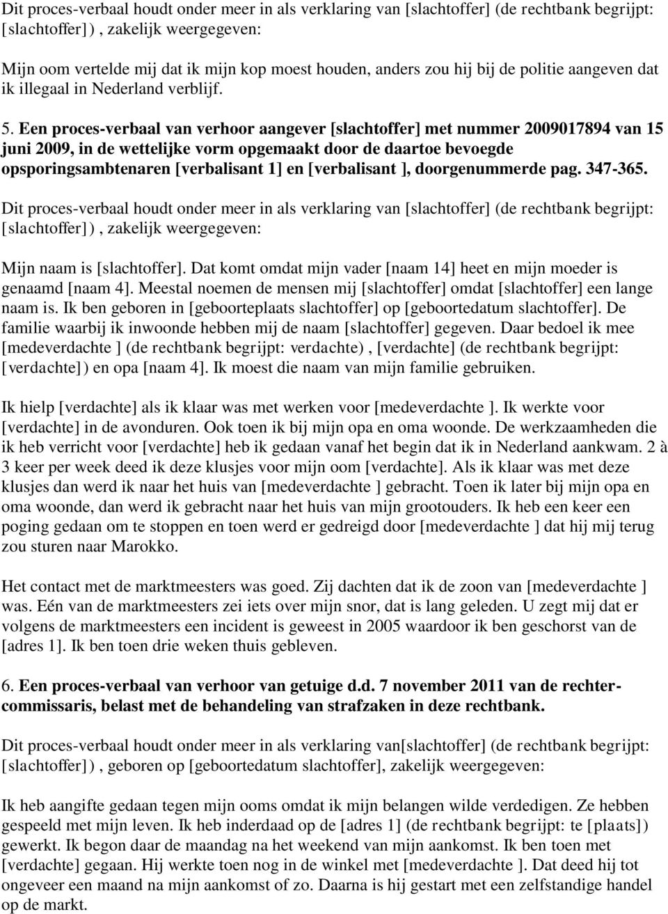 Een proces-verbaal van verhoor aangever [slachtoffer] met nummer 2009017894 van 15 juni 2009, in de wettelijke vorm opgemaakt door de daartoe bevoegde opsporingsambtenaren [verbalisant 1] en