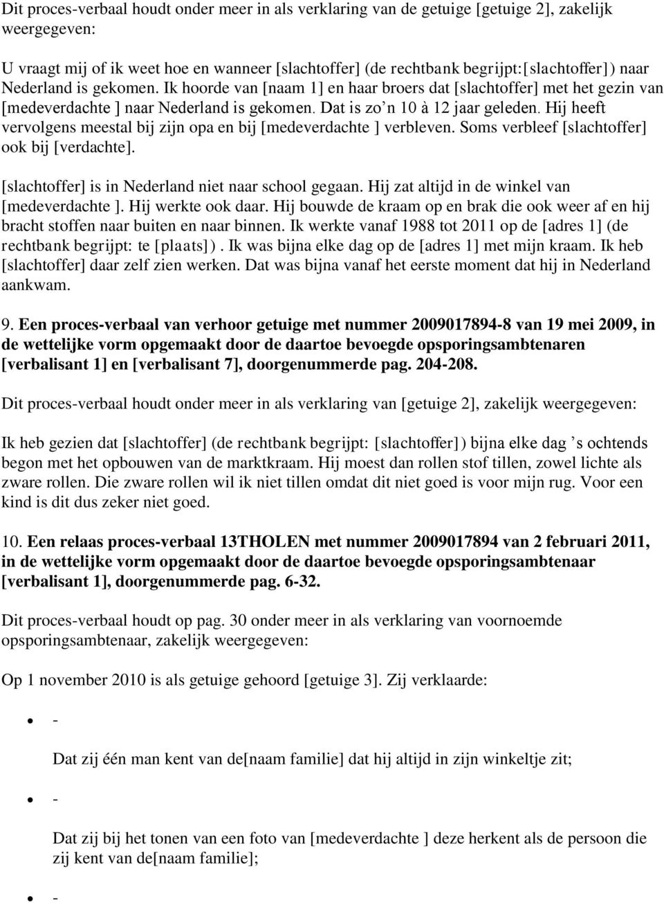 Hij heeft vervolgens meestal bij zijn opa en bij [medeverdachte ] verbleven. Soms verbleef [slachtoffer] ook bij [verdachte]. [slachtoffer] is in Nederland niet naar school gegaan.