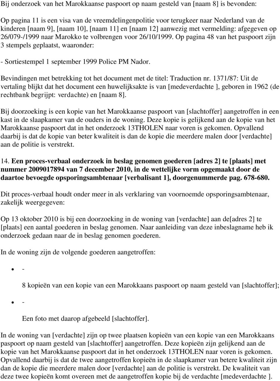 Op pagina 48 van het paspoort zijn 3 stempels geplaatst, waaronder: - Sortiestempel 1 september 1999 Police PM Nador. Bevindingen met betrekking tot het document met de titel: Traduction nr.