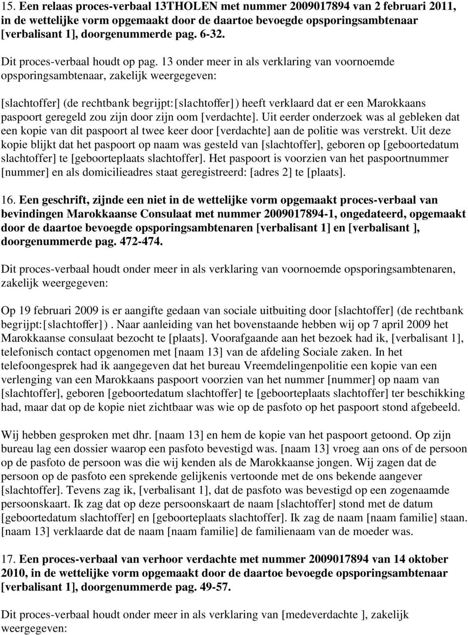 13 onder meer in als verklaring van voornoemde opsporingsambtenaar, zakelijk weergegeven: [slachtoffer] (de rechtbank begrijpt:[slachtoffer]) heeft verklaard dat er een Marokkaans paspoort geregeld