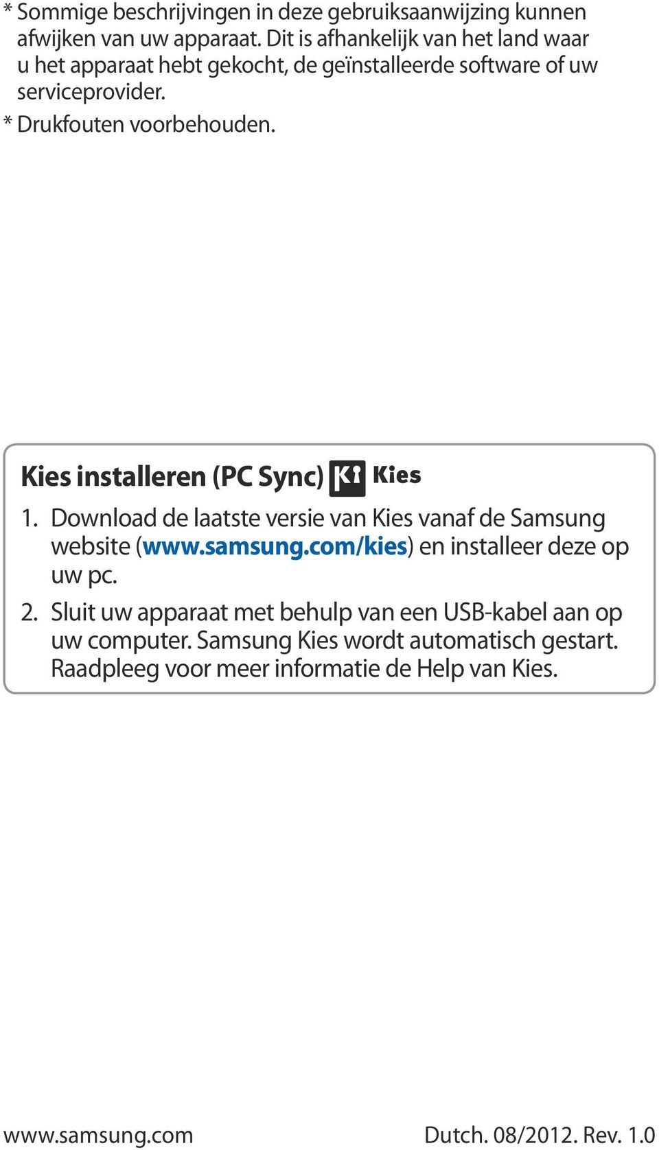 Kies installeren (PC Sync) 1. Download de laatste versie van Kies vanaf de Samsung website (www.samsung.com/kies) en installeer deze op uw pc.