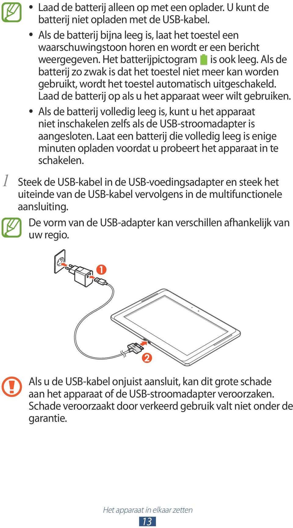 Als de batterij zo zwak is dat het toestel niet meer kan worden gebruikt, wordt het toestel automatisch uitgeschakeld. Laad de batterij op als u het apparaat weer wilt gebruiken.