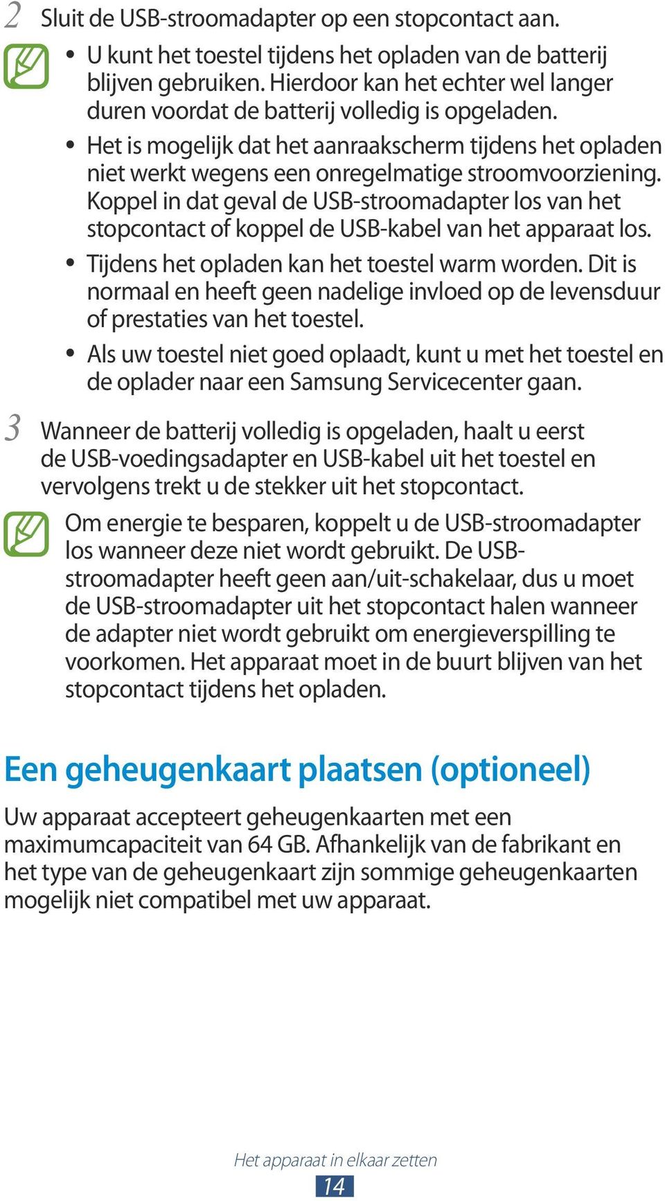 Koppel in dat geval de USB-stroomadapter los van het stopcontact of koppel de USB-kabel van het apparaat los. Tijdens het opladen kan het toestel warm worden.