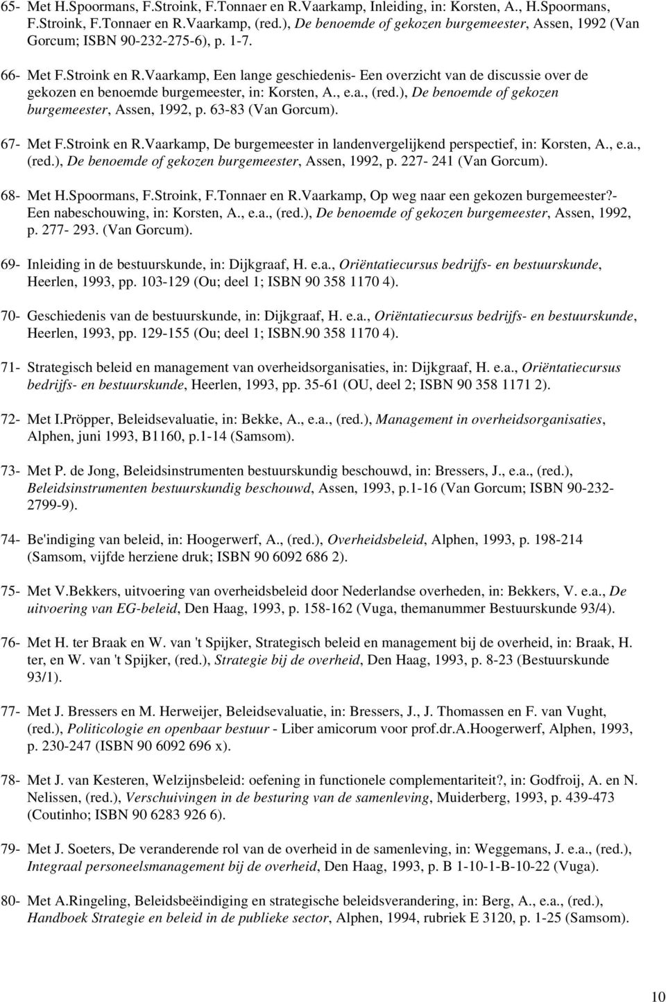 Vaarkamp, Een lange geschiedenis- Een overzicht van de discussie over de gekozen en benoemde burgemeester, in: Korsten, A., e.a., (red.), De benoemde of gekozen burgemeester, Assen, 1992, p.