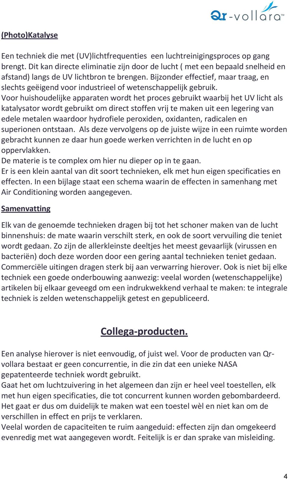 Bijzonder effectief, maar traag, en slechts geëigend voor industrieel of wetenschappelijk gebruik.