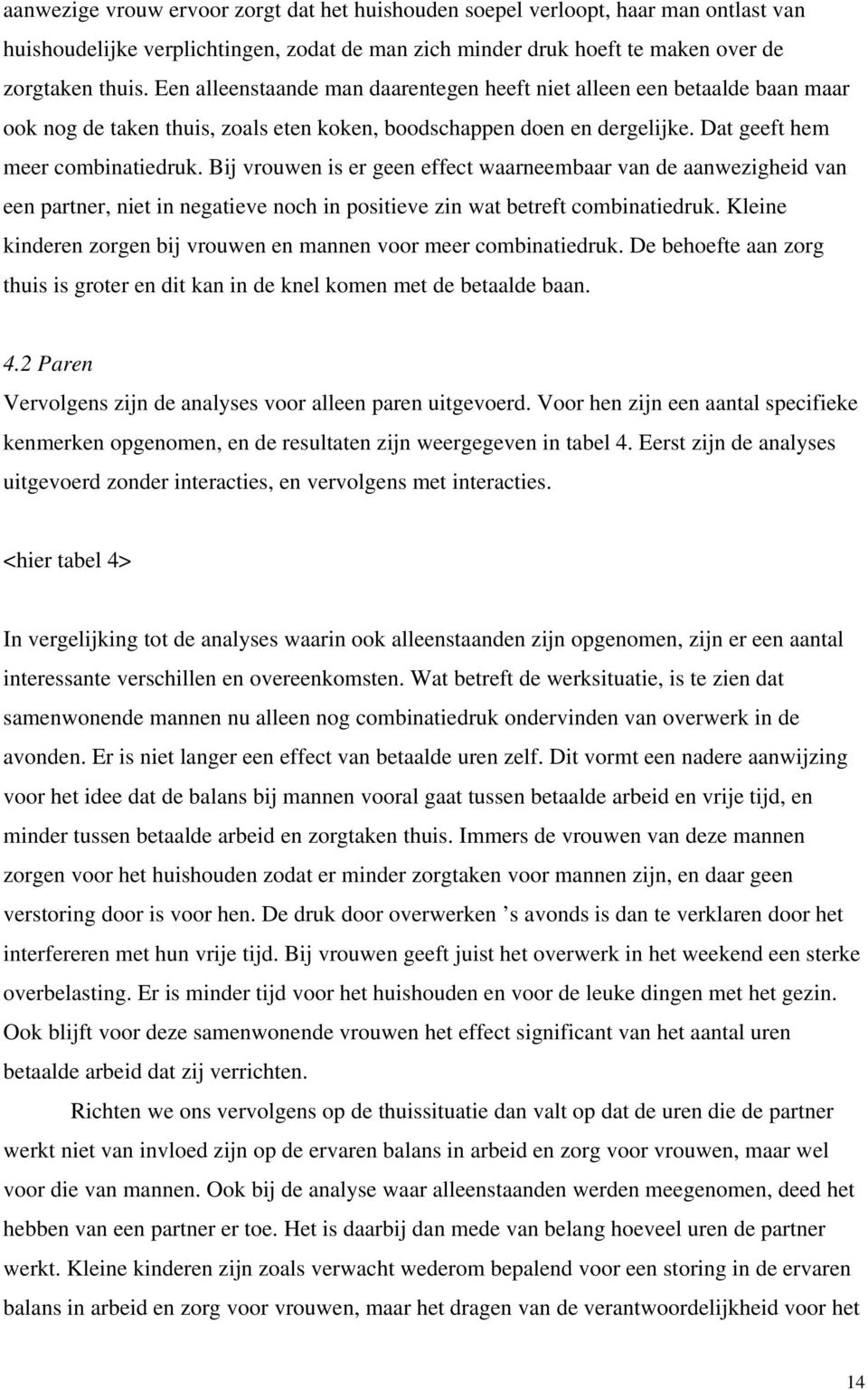 Bij vrouwen is er geen effect waarneembaar van de aanwezigheid van een partner, niet in negatieve noch in positieve zin wat betreft combinatiedruk.