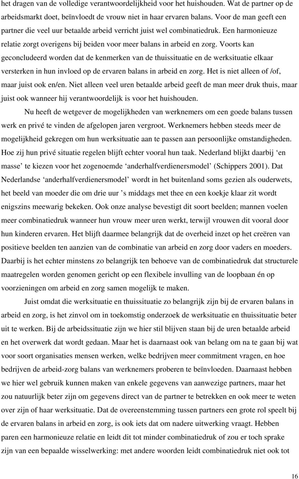 Voorts kan geconcludeerd worden dat de kenmerken van de thuissituatie en de werksituatie elkaar versterken in hun invloed op de ervaren balans in arbeid en zorg.