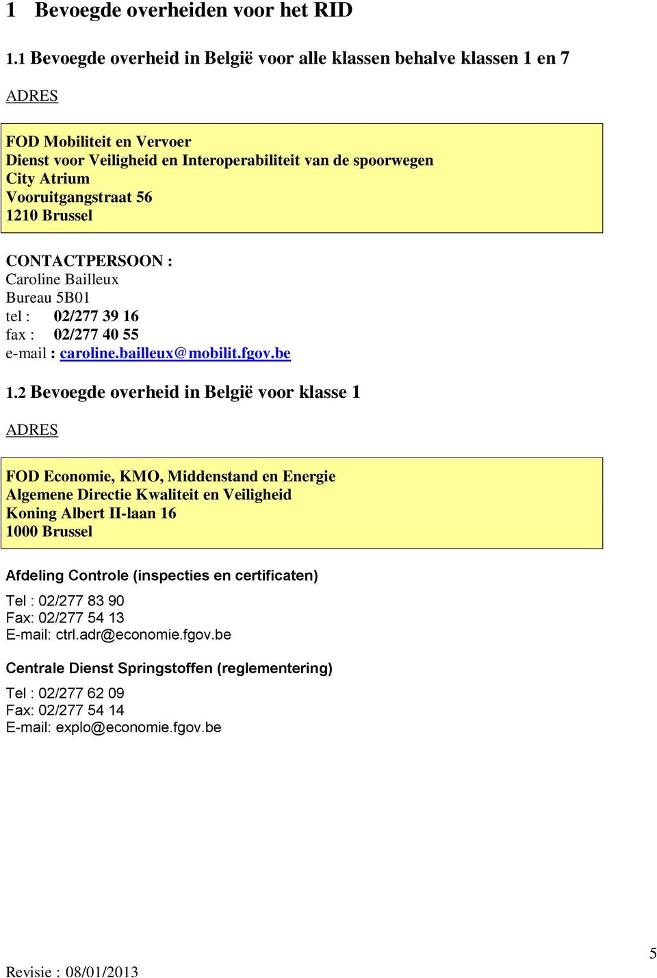 56 1210 Brussel CONTACTPERSOON : Caroline Bailleux Bureau 5B01 tel : 02/277 39 16 fax : 02/277 40 55 e-mail : caroline.bailleux@mobilit.fgov.be 1.