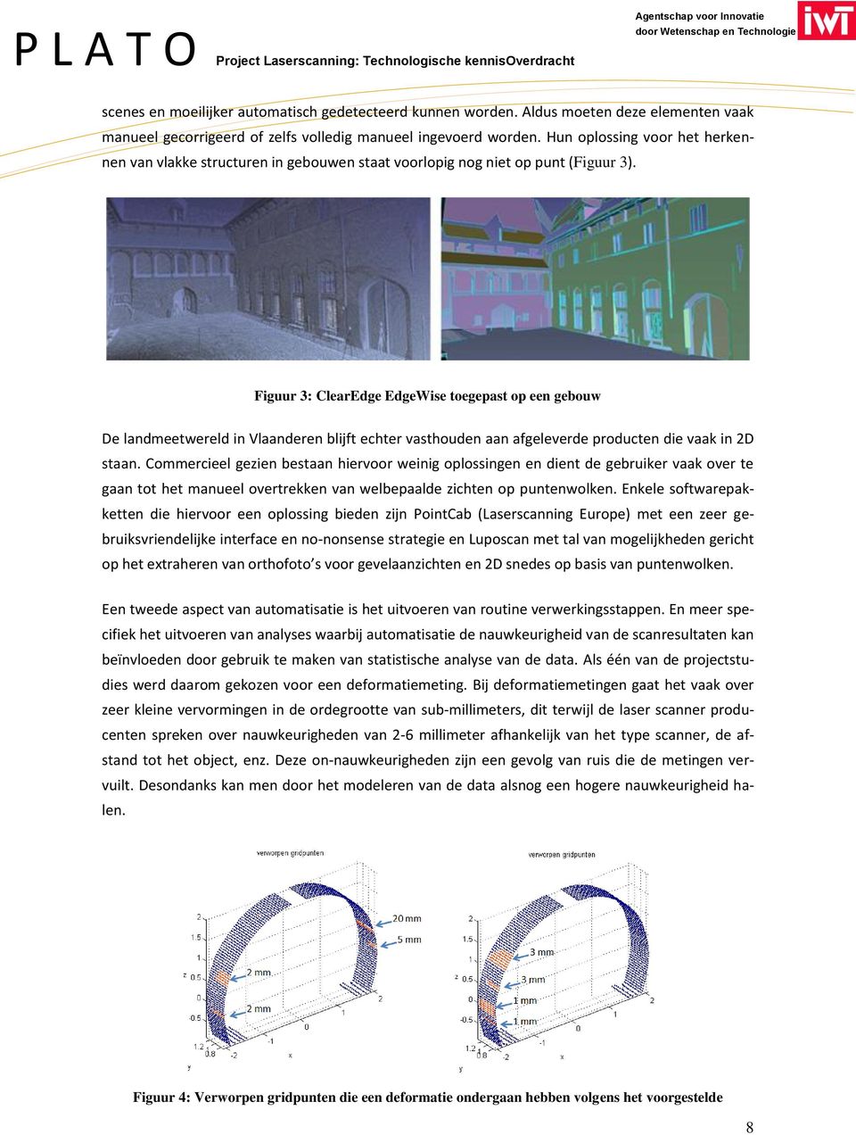 Figuur 3: ClearEdge EdgeWise toegepast op een gebouw De landmeetwereld in Vlaanderen blijft echter vasthouden aan afgeleverde producten die vaak in 2D staan.